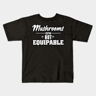 Mushrooms Are Not Equipable Kids T-Shirt